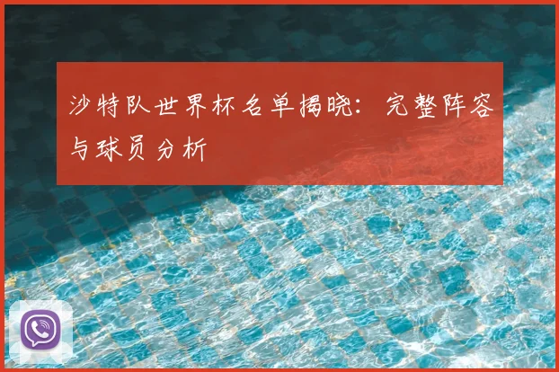 沙特队世界杯名单揭晓:完整阵容与球员分析