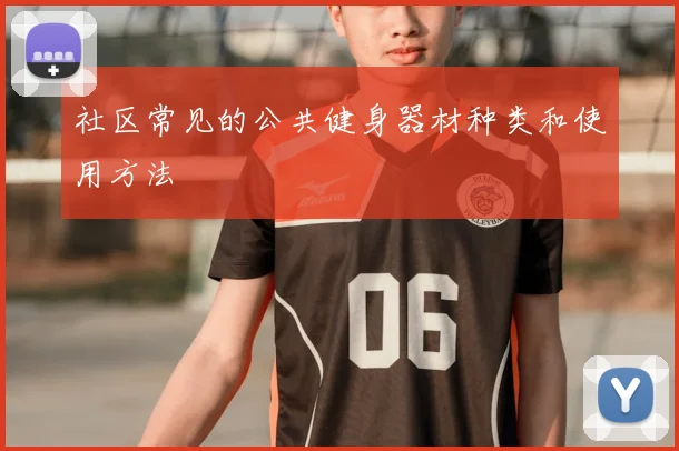 社区常见的公共健身器材种类和使用方法